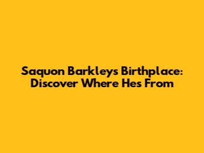 Saquon Barkley's Birthplace: Discover Where He's From