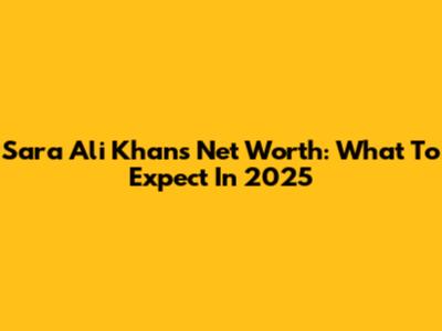 Sara Ali Khan's Net Worth: What To Expect In 2025