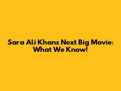 Sara Ali Khan's Next Big Movie: What We Know!