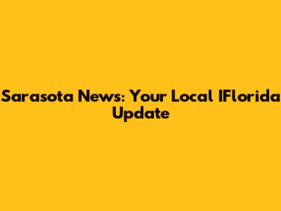 Sarasota News: Your Local IFlorida Update