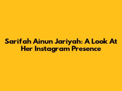 Sarifah Ainun Jariyah: A Look At Her Instagram Presence
