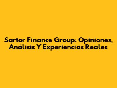Sartor Finance Group: Opiniones, Análisis Y Experiencias Reales