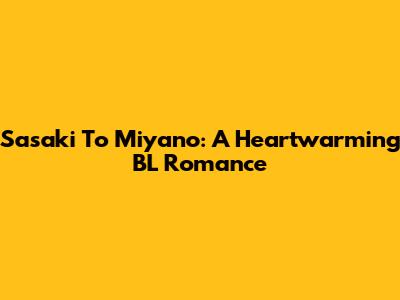 Sasaki To Miyano: A Heartwarming BL Romance