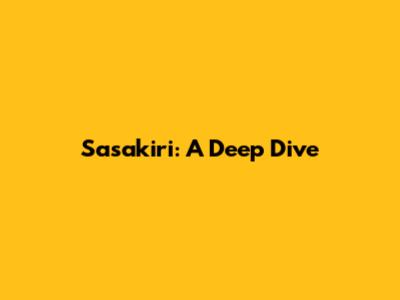 Sasakiri: A Deep Dive