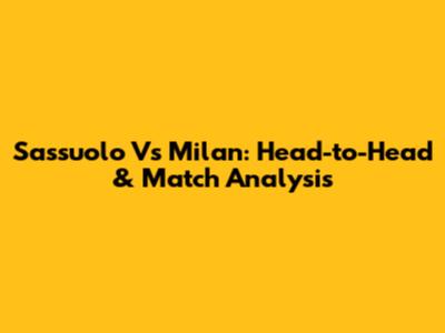 Sassuolo Vs Milan: Head-to-Head & Match Analysis