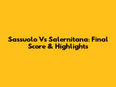 Sassuolo Vs Salernitana: Final Score & Highlights