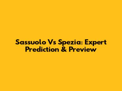 Sassuolo Vs Spezia: Expert Prediction & Preview