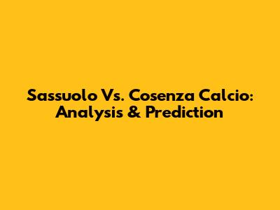 Sassuolo Vs. Cosenza Calcio: Analysis & Prediction