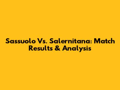 Sassuolo Vs. Salernitana: Match Results & Analysis