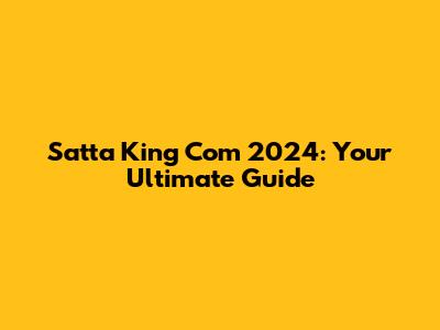 Satta King Com 2024: Your Ultimate Guide