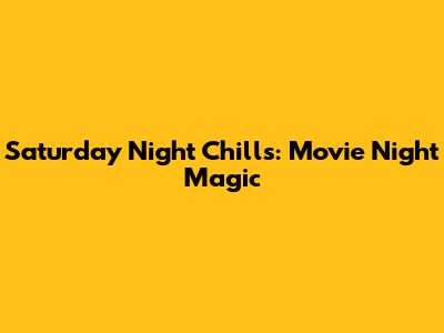 Saturday Night Chills: Movie Night Magic