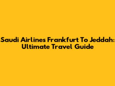 Saudi Airlines Frankfurt To Jeddah: Ultimate Travel Guide