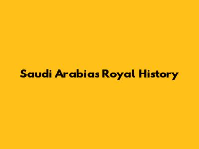 Saudi Arabia's Royal History