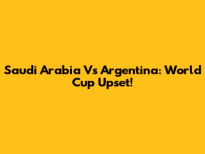 Saudi Arabia Vs Argentina: World Cup Upset!