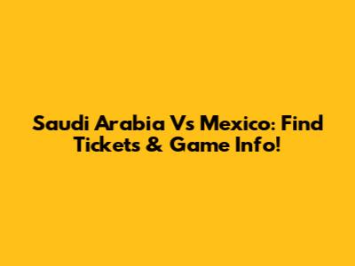 Saudi Arabia Vs Mexico: Find Tickets & Game Info!