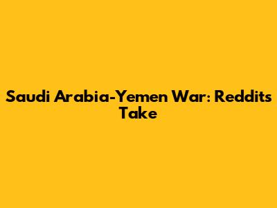 Saudi Arabia-Yemen War: Reddit's Take