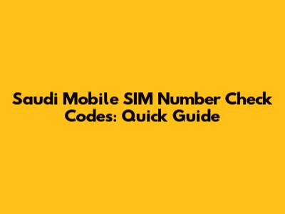Saudi Mobile SIM Number Check Codes: Quick Guide