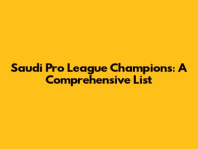 Saudi Pro League Champions: A Comprehensive List