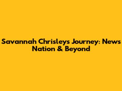 Savannah Chrisley's Journey: News Nation & Beyond