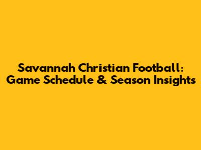 Savannah Christian Football: Game Schedule & Season Insights