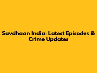 Savdhaan India: Latest Episodes & Crime Updates