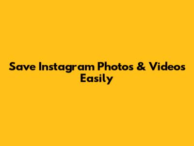 Save Instagram Photos & Videos Easily