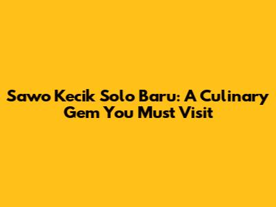 Sawo Kecik Solo Baru: A Culinary Gem You Must Visit
