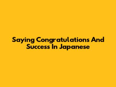 Saying Congratulations And Success In Japanese