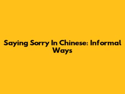 Saying Sorry In Chinese: Informal Ways