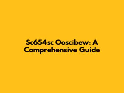 Sc654sc Ooscibew: A Comprehensive Guide