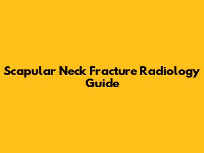 Scapular Neck Fracture Radiology Guide