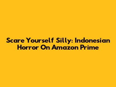 Scare Yourself Silly: Indonesian Horror On Amazon Prime