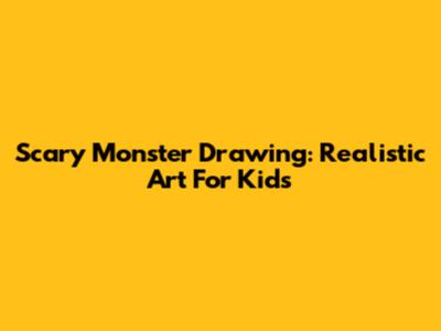 Scary Monster Drawing: Realistic Art For Kids