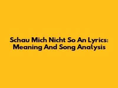 Schau Mich Nicht So An Lyrics: Meaning And Song Analysis