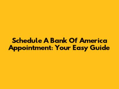 Schedule A Bank Of America Appointment: Your Easy Guide