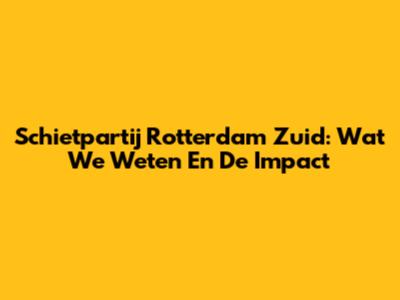 Schietpartij Rotterdam Zuid: Wat We Weten En De Impact
