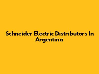 Schneider Electric Distributors In Argentina