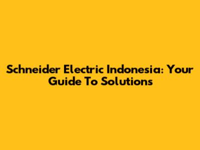 Schneider Electric Indonesia: Your Guide To Solutions
