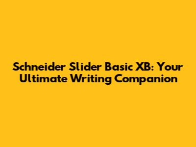 Schneider Slider Basic XB: Your Ultimate Writing Companion