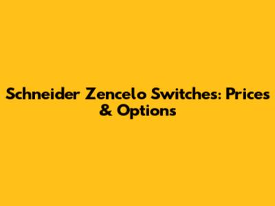 Schneider Zencelo Switches: Prices & Options
