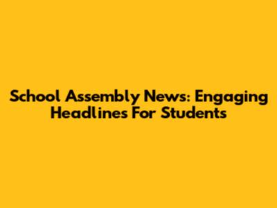 School Assembly News: Engaging Headlines For Students