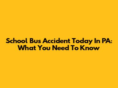 School Bus Accident Today In PA: What You Need To Know