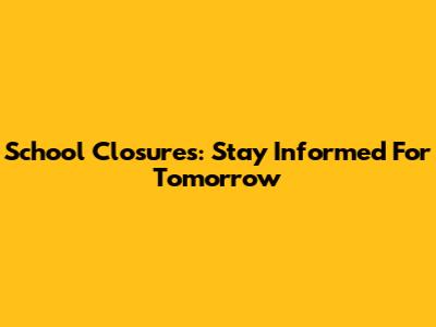 School Closures: Stay Informed For Tomorrow