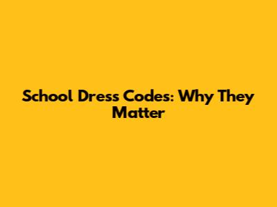 School Dress Codes: Why They Matter