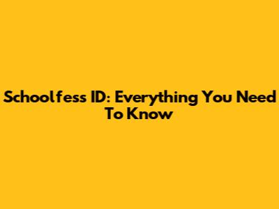 Schoolfess ID: Everything You Need To Know