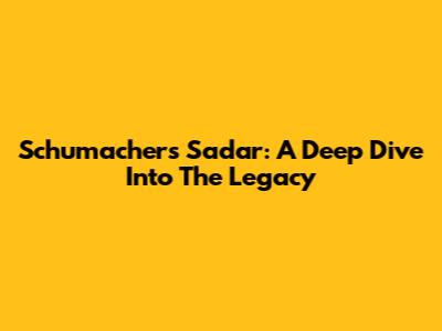 Schumacher's Sadar: A Deep Dive Into The Legacy
