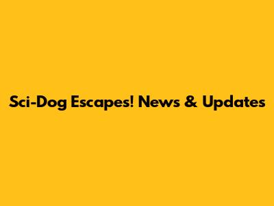 Sci-Dog Escapes! News & Updates