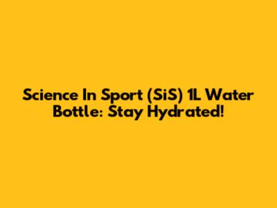 Science In Sport (SiS) 1L Water Bottle: Stay Hydrated!