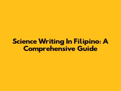 Science Writing In Filipino: A Comprehensive Guide