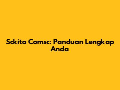 Sckita Comsc: Panduan Lengkap Anda